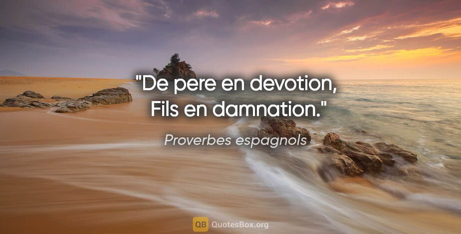 Proverbes espagnols citation: "De pere en devotion,  Fils en damnation."