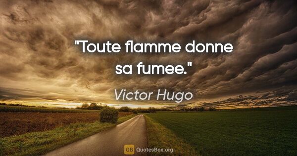 Victor Hugo citation: "Toute flamme donne sa fumee."