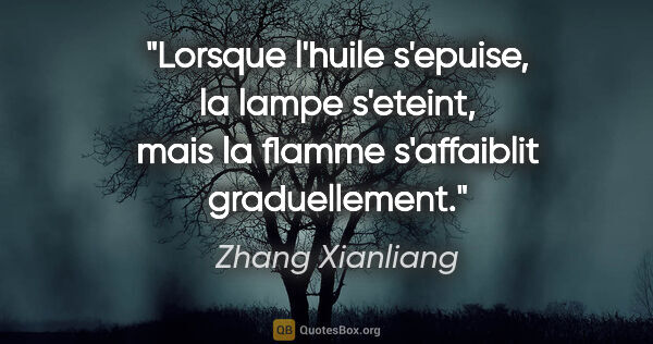 Zhang Xianliang citation: "Lorsque l'huile s'epuise, la lampe s'eteint, mais la flamme..."