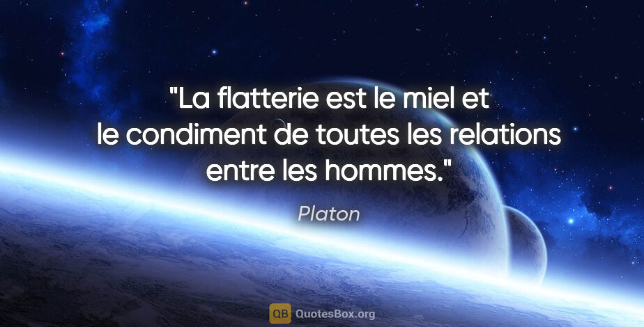 Platon citation: "La flatterie est le miel et le condiment de toutes les..."