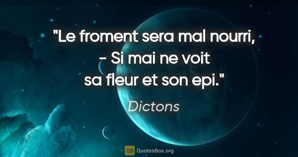 Dictons citation: "Le froment sera mal nourri, - Si mai ne voit sa fleur et son epi."