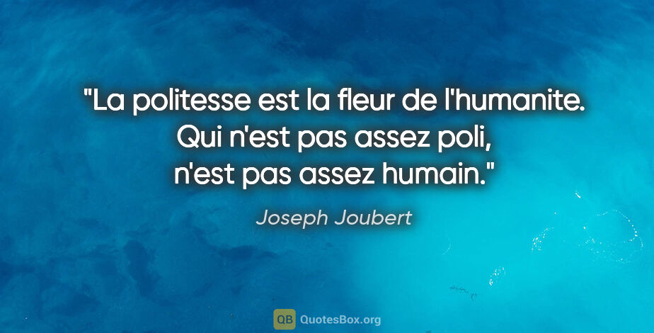 Joseph Joubert citation: "La politesse est la fleur de l'humanite. Qui n'est pas assez..."
