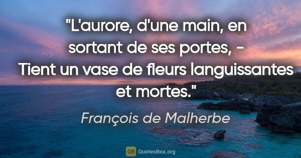 François de Malherbe citation: "L'aurore, d'une main, en sortant de ses portes, - Tient un..."
