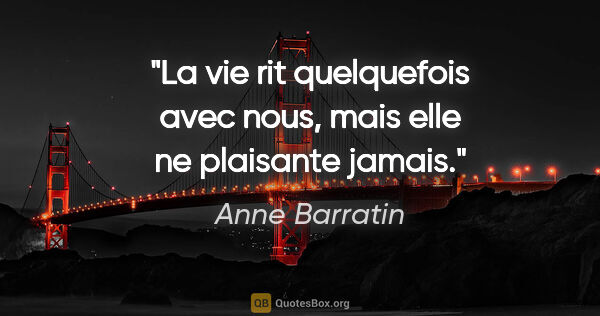 Anne Barratin citation: "La vie rit quelquefois avec nous, mais elle ne plaisante jamais."