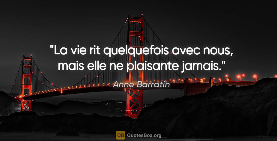 Anne Barratin citation: "La vie rit quelquefois avec nous, mais elle ne plaisante jamais."