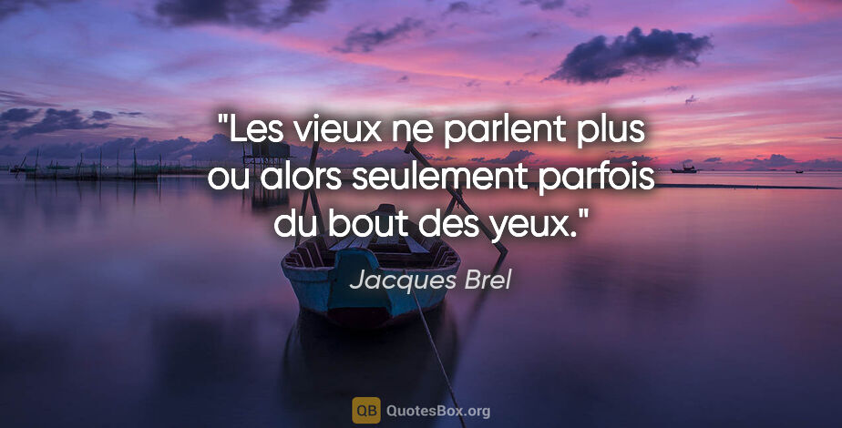 Jacques Brel citation: "Les vieux ne parlent plus ou alors seulement parfois du bout..."