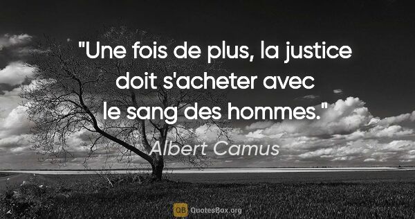 Albert Camus citation: "Une fois de plus, la justice doit s'acheter avec le sang des..."