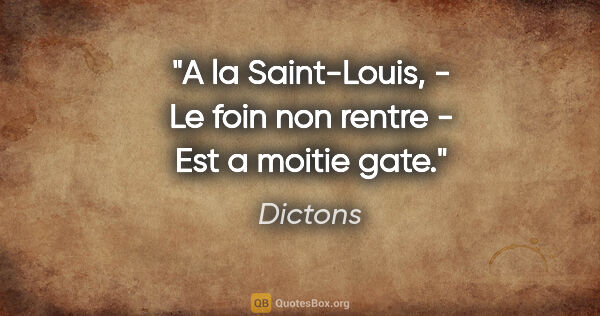 Dictons citation: "A la Saint-Louis, - Le foin non rentre - Est a moitie gate."