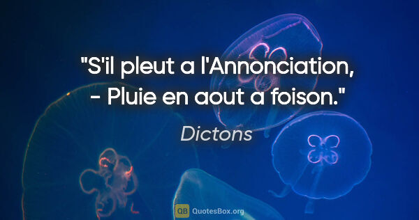 Dictons citation: "S'il pleut a l'Annonciation, - Pluie en aout a foison."