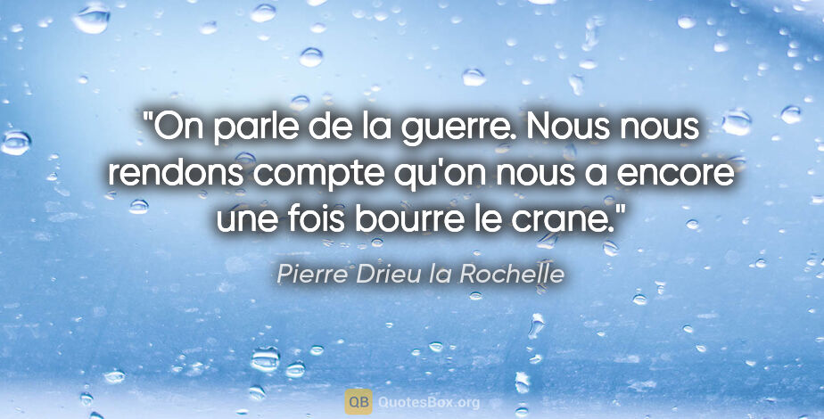 Pierre Drieu la Rochelle citation: "On parle de la guerre. Nous nous rendons compte qu'on nous a..."