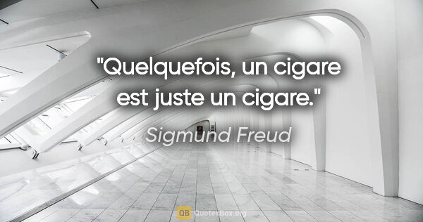 Sigmund Freud citation: "Quelquefois, un cigare est juste un cigare."