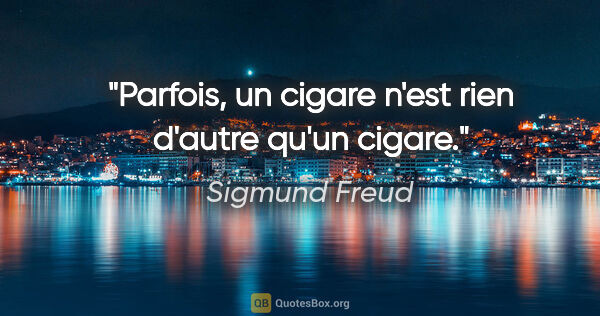 Sigmund Freud citation: "Parfois, un cigare n'est rien d'autre qu'un cigare."