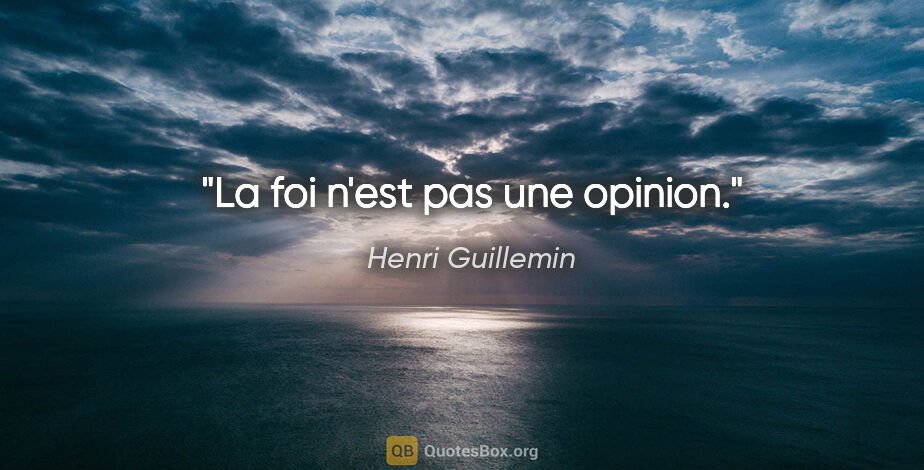 Henri Guillemin citation: "La foi n'est pas une opinion."