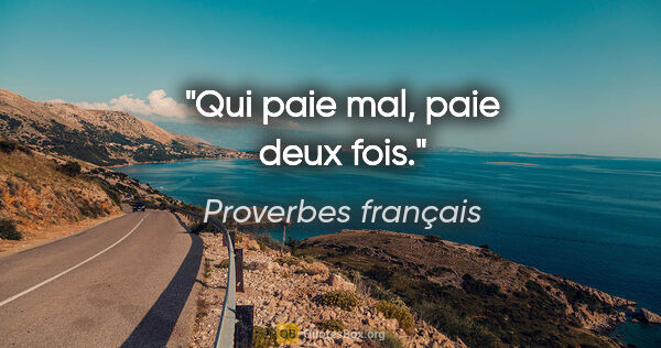 Proverbes français citation: "Qui paie mal, paie deux fois."