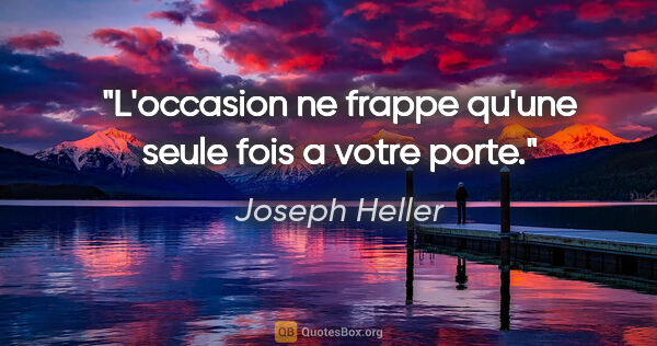 Joseph Heller citation: "L'occasion ne frappe qu'une seule fois a votre porte."