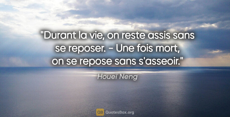 Houeï Neng citation: "Durant la vie, on reste assis sans se reposer. - Une fois..."