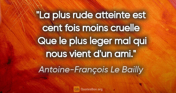 Antoine-François Le Bailly citation: "La plus rude atteinte est cent fois moins cruelle  Que le plus..."