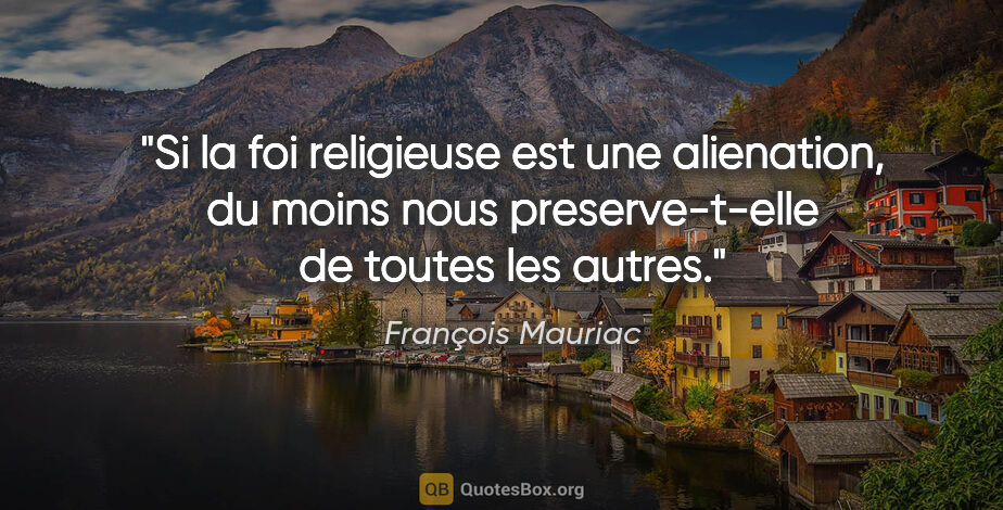 François Mauriac citation: "Si la foi religieuse est une «alienation», du moins nous..."