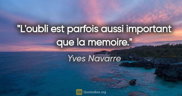 Yves Navarre citation: "L'oubli est parfois aussi important que la memoire."