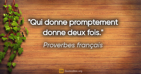 Proverbes français citation: "Qui donne promptement donne deux fois."