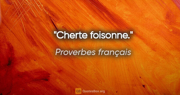 Proverbes français citation: "Cherte foisonne."