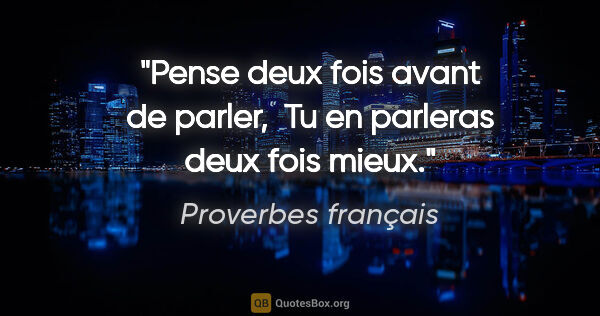 Proverbes français citation: "Pense deux fois avant de parler,  Tu en parleras deux fois mieux."