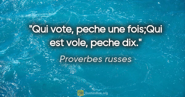 Proverbes russes citation: "Qui vote, peche une fois;Qui est vole, peche dix."
