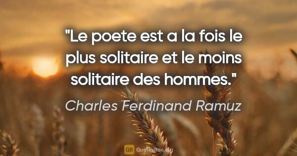 Charles Ferdinand Ramuz citation: "Le poete est a la fois le plus solitaire et le moins solitaire..."