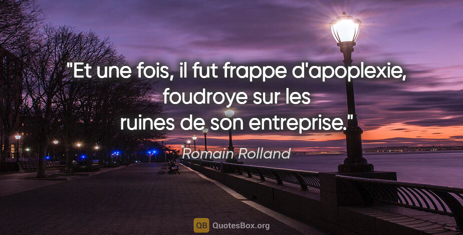 Romain Rolland citation: "Et une fois, il fut frappe d'apoplexie, foudroye sur les..."