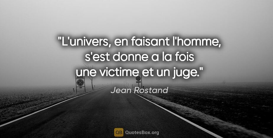 Jean Rostand citation: "L'univers, en faisant l'homme, s'est donne a la fois une..."