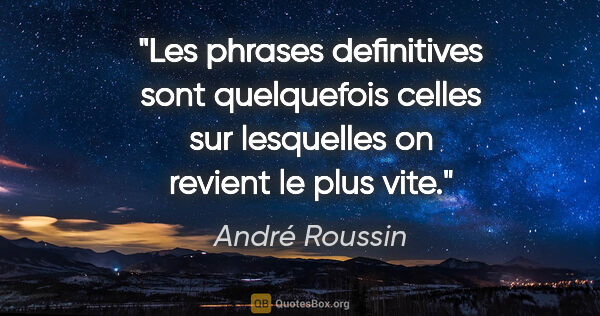 André Roussin citation: "Les phrases definitives sont quelquefois celles sur lesquelles..."