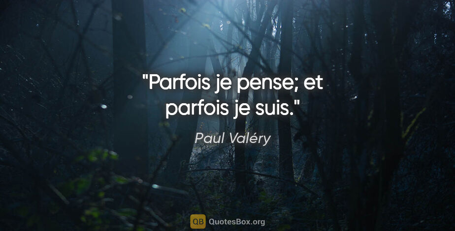 Paul Valéry citation: "Parfois je pense; et parfois je suis."