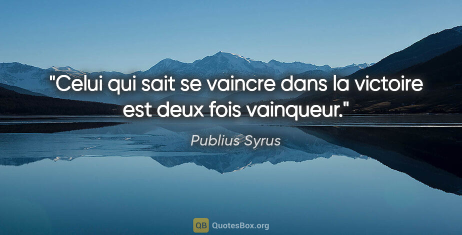 Publius Syrus citation: "Celui qui sait se vaincre dans la victoire est deux fois..."