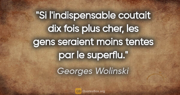 Georges Wolinski citation: "Si l'indispensable coutait dix fois plus cher, les gens..."