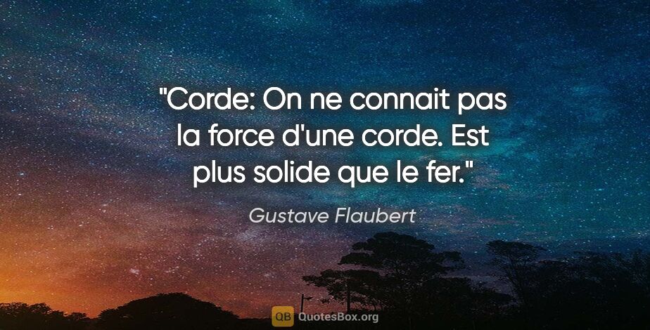Gustave Flaubert citation: "Corde: On ne connait pas la force d'une corde. Est plus solide..."