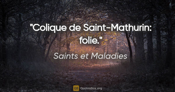 Saints et Maladies citation: "Colique de Saint-Mathurin: folie."