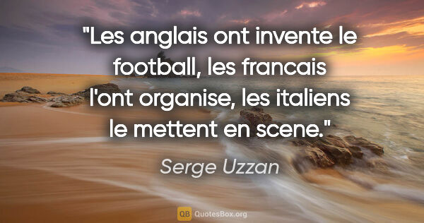 Serge Uzzan citation: "Les anglais ont invente le football, les francais l'ont..."