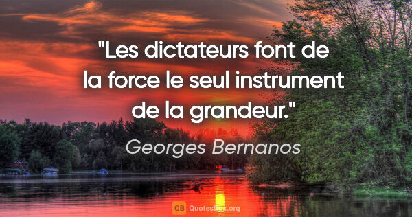 Georges Bernanos citation: "Les dictateurs font de la force le seul instrument de la..."