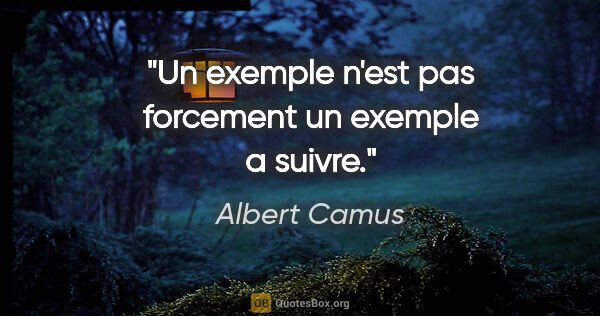 Albert Camus citation: "Un exemple n'est pas forcement un exemple a suivre."