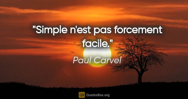 Paul Carvel citation: "Simple n'est pas forcement facile."