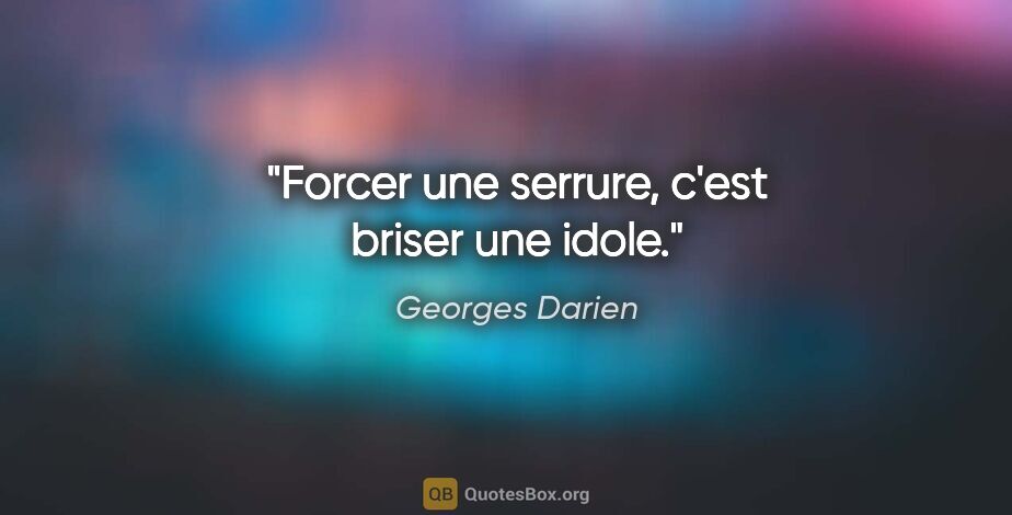 Georges Darien citation: "Forcer une serrure, c'est briser une idole."