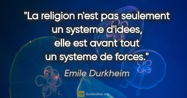 Emile Durkheim citation: "La religion n'est pas seulement un systeme d'idees, elle est..."