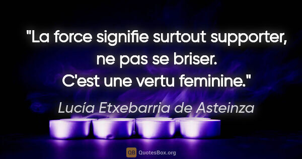 Lucía Etxebarria de Asteinza citation: "La force signifie surtout supporter, ne pas se briser. C'est..."