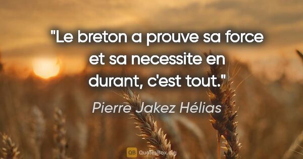 Pierre Jakez Hélias citation: "Le breton a prouve sa force et sa necessite en durant, c'est..."