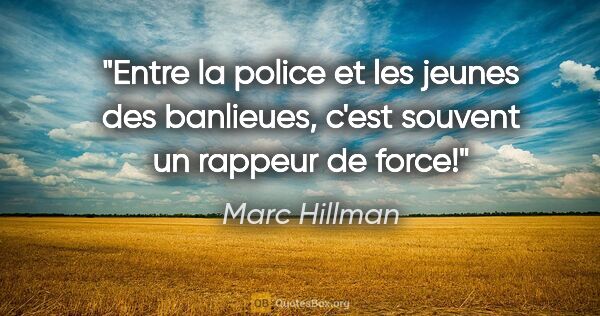 Marc Hillman citation: "Entre la police et les jeunes des banlieues, c'est souvent un..."