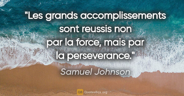 Samuel Johnson citation: "Les grands accomplissements sont reussis non par la force,..."