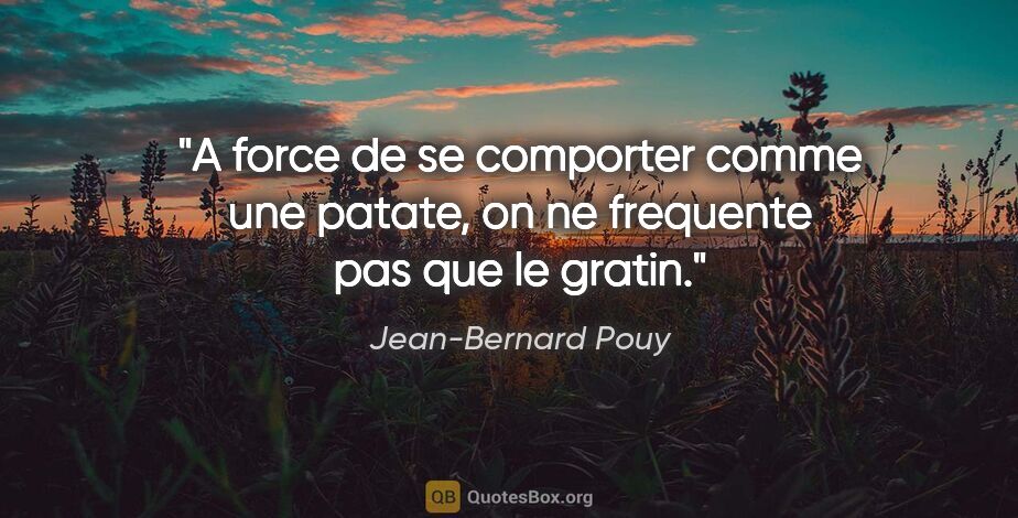 Jean-Bernard Pouy citation: "A force de se comporter comme une patate, on ne frequente pas..."