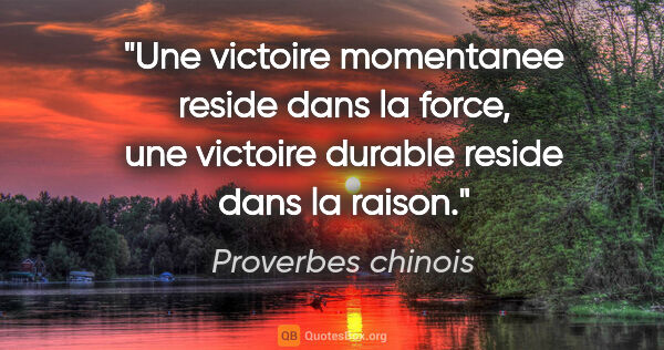Proverbes chinois citation: "Une victoire momentanee reside dans la force, une victoire..."