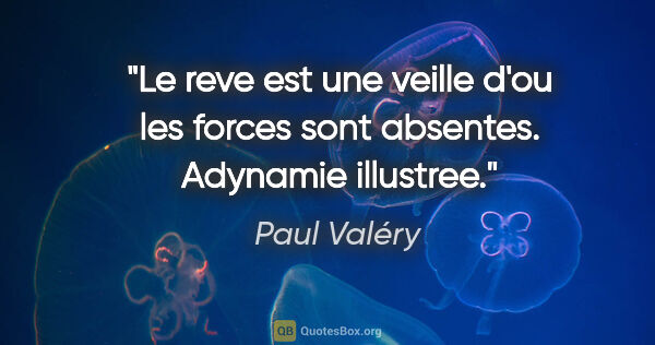 Paul Valéry citation: "Le reve est une veille d'ou les forces sont absentes. Adynamie..."