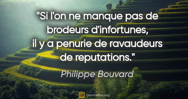 Philippe Bouvard citation: "Si l'on ne manque pas de brodeurs d'infortunes, il y a penurie..."